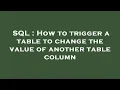 SQL How to trigger a table to change the value of another table column