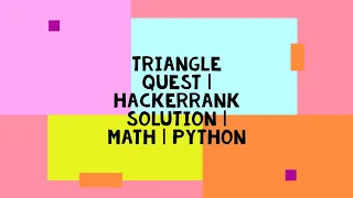 TRIANGLE QUEST HACKERRANK SOLUTION MATH PYTHON