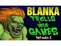 Blanka Trolls Your Games - Episode 2