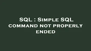 SQL Simple SQL command not properly ended