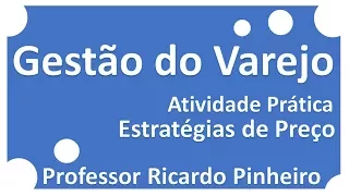 Gestão do Varejo | Atividade Prática Estratégia de Preços | Professor Ricardo Pinheiro