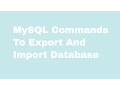 How To Write MySQL Commands To Export And Import Database