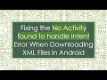 Fixing the No Activity found to handle Intent Error When Downloading XML Files in Android