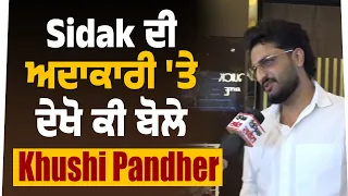 Sidak ਦੀ ਅਦਾਕਾਰੀ 'ਤੇ ਦੇਖੋ ਕੀ ਬੋਲੇ Khushi Pandher