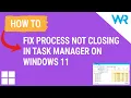 Process not closing in Task Manager on Windows 11 Fix it now