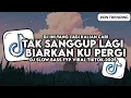 DJ TAK SANGGUP LAGI - BIARKAN KU PERGI KARENA KU TAK SANGGUP LAGI SLOW BASS VIRAL TIKTOK