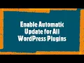 Enable automatic update for all WordPress plugins by using plugin