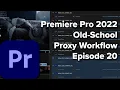 E20 Premiere Pro 2022 Old-School Proxy Workflow - Speed up Editing