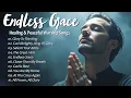 Lagu Endless Grace | Best Christian Songs 2025 | Peaceful Praise for Quiet Mornings or Evenings