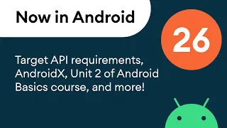 Now in Android 26 - Target API requirements AndroidX Unit 2 of Android Basics course and more