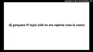 dj ganyane ft layla talk to me reprise vee la rams 