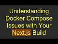 Understanding Docker Compose Issues with Your Next js Build