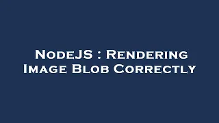 NodeJS Rendering Image Blob Correctly