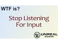 WTF Is Stop Listening for Input in Unreal Engine 4 UE4