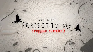 Download Josh Tatofi - Perfect To Me (Reggae Remix) MP3