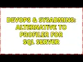 DevOps SysAdmins Alternative to Profiler for SQL Server 2 Solutions