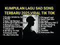 Download Lagu KUMPULAN LAGU SAD SONGS TERBARU 2025 VIRAL TIK TOK FULL LIRIK || kumpulan lagu pop galau akustik