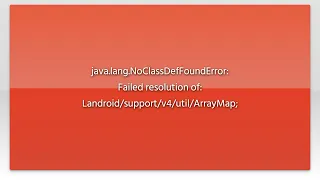 java lang NoClassDefFoundError Failed resolution of ArrayMap