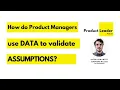 How do Product Managers use data to validate assumptions