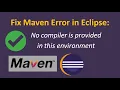 Fix Maven error in Eclipse No compiler is provided in this environment