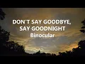 DON'T SAY GOODBYE, SAY GOODNIGHT by Binocular (Lyric Video)