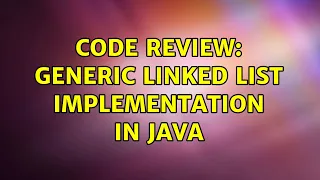 Code Review Generic Linked List Implementation in Java 2 Solutions