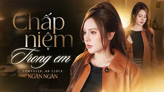 Chấp Niệm Trong Em - Ngân Ngân x An Clock
