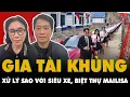 Lagu Vợ chồng Mailisa bị bắt: KHỐI TÀI SẢN 'KHỦNG' gồm dàn siêu xe, biệt thự GIÀU SỤ XỬ LÝ SAO?