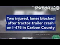Two injured after tractor-trailer crash all lanes blocked on I-476 near Lehigh Tunnel