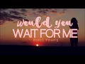 Would You Wait For Me  - Brett Young (Lyrics)