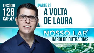 128 | NOSSO LAR CAP47 PARTE 2 - A VOLTA DE LAURA | HAROLDO DUTRA DIAS