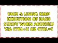 Unix Linux Keep execution of bash script when aborted via CTRL X or CTRL C 2 Solutions