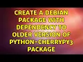 Ubuntu Create a debian package with dependency to older version of python-cherrypy3 package