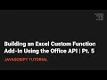 Building an Excel Custom Function Add-In Using the Office API Pt 5