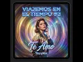 VIAJEMOS EN EL TIEMPO #3 Te Amo