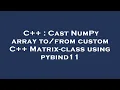C Cast NumPy array custom C Matrix-class using pybind11