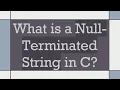 What is a Null-Terminated String in C