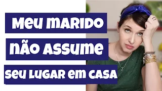Meu marido não assume seu lugar de homem em casa!