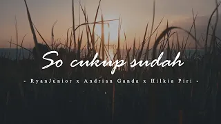 Download SO CUKUP SUDAH - RYANJUNIOR x ANDRIAN GANDA x HILKIA PIRI MP3