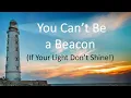 You Can't Be a Beacon (If Your Light Don't Shine)