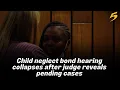 Child neglect bond hearing collapses after judge reveals pending cases