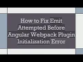How to Fix Emit Attempted Before Angular Webpack Plugin Initialization Error