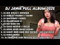 DJ JAWA FULL ALBUM 2025 DJ AKU IKHLAS X NRESNANI🎵DJ KEBACUT NYAMAN X TEKOMU GOWO TRESNO