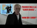 Frankie Valli on ELDER ABUSE How do I look EXCLUSIVE