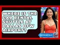 Where Is The Car Rental Shuttle At Dallas DFW Airport - Everything About Dallas