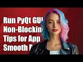 Run PyQt GUI as Non-Blocking Process Tips for Smooth Application Performance