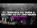 Lagu DJ TERNYATA KO TANIA X SALTING KO PALING MANIS MENGKANE