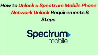 How to Unlock a Spectrum Mobile Phone - Network Unlock Requirements Steps