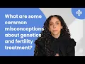 What are common misconceptions about genetics and fertility treatment