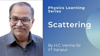 Scattering by Prof. H.C. Verma | Physics Learning Series